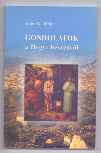 Ellen G. White - Gondolatok a Hegyi beszdrl (Thougts From the Mount of Blessing)