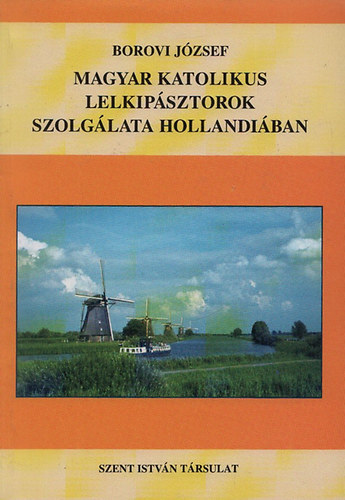 Magyar katolikus lelkipsztorok szolglata Hollandiban 1920-2000