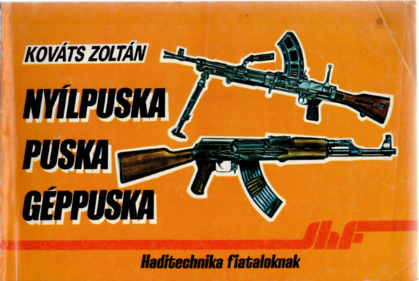 Kov�ts Zolt�n - Ny�lpuska, puska, g�ppuska (Haditechnika fiataloknak)