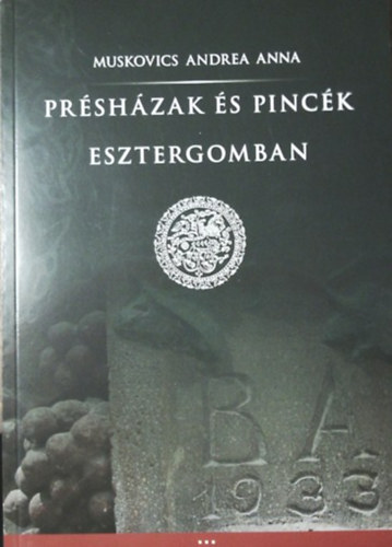 Muskovics Andrea Anna - Présházak és pincék Esztergomban