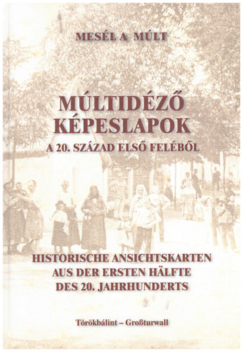 Mltidz kpeslapok Trkblintrl a 20. szzad els felbl - Historische ansichtskarten aus der ersten halfte des 20. jahrhunderts
