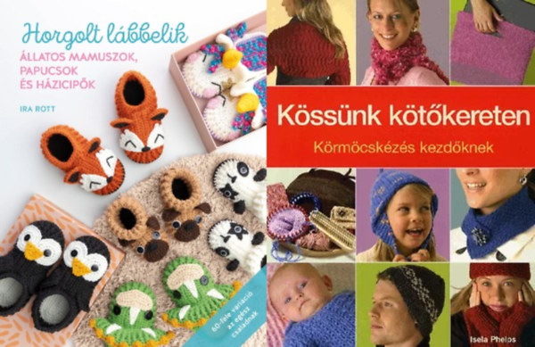 Ira Rott Isela Phelps - 2 db kzimunka knyv  + Kssnk ktkereten - Krmcskzs kezdknek + Horgolt lbbelik - llatos mamuszok, papucsok s hzicipk 60-fle varici az egsz csaldnak