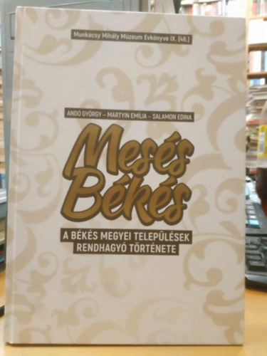 Mes�s B�k�s - A b�k�s megyei telep�l�sek rendhagy� t�rt�nete - Munk�csy Mih�ly M�zeum �vk�nye IX. (46.)