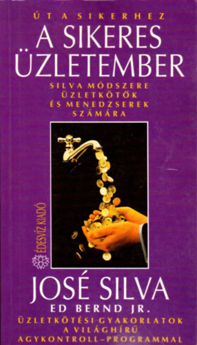 Ed Bernd Jr., Szerk.: Pavlov Anna, Ford.: Bresi Csilla Jos Silva - A sikeres zletember - Silva mdszere zletktk s menedzserek szmra (zletktsi gyakorlatok a vilghr Agykontroll-programmal) (Sajt kppel)