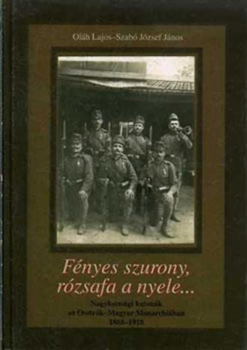 Fnyes szurony, rzsafa a nyele... Nagykunsgi katonk az Osztrk-Magyar Monarchiban 1868-1918