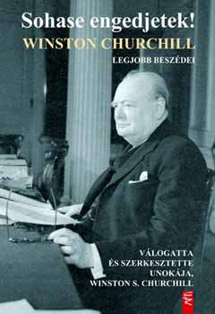 Winston S. Churchill - Sohase engedjetek! - Winston Churchill legjobb beszdei