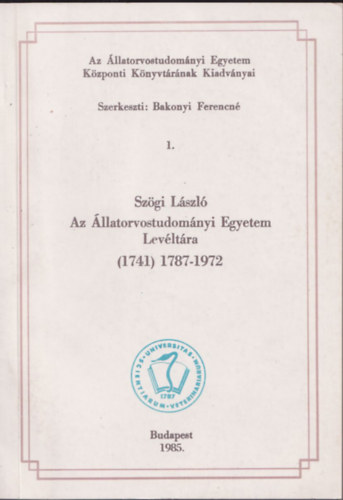 Bakonyi Ferencn  (szerk.) - Az llatorvostudomnyi Egyetem Levltra - Repertrium (1741) 1787-1972