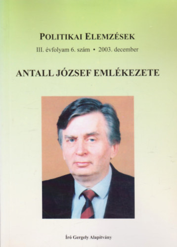 Kuglics Gbor  (szerk.) - Antall Jzsef emlkezete - Politikai elemzsek III. vfolyam 6. szm 2003. december