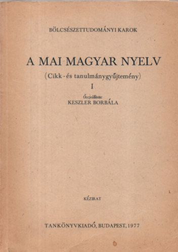 A mai magyar nyelv ( Cikk- s tanulmnygyjtemny ) I. - Blcsszettudomnyi Karok