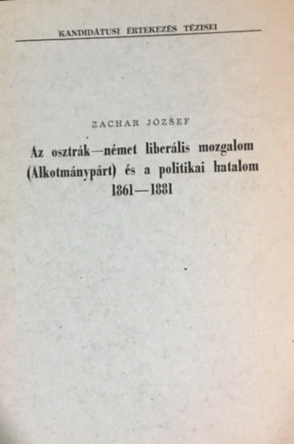 Zachar Jzsef - Az osztrk-nmet liberlis mozgalom (Alkotmnyprt) s a politikai hatalom 1861-1881