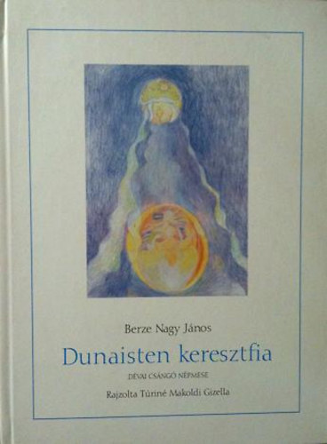 Berze Nagy Jnos; Trin Makoldi Gizella - Dunaisten keresztfia (dvai csng npmese)