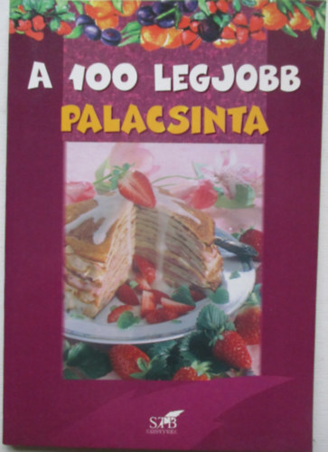 A 100 legjobb palacsinta - Mindennapi �s k�l�nleges recept...