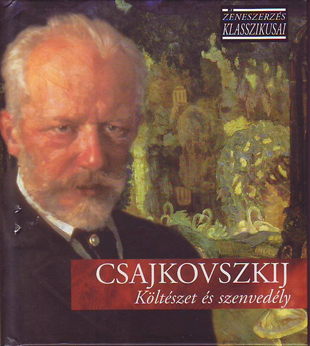 Csajkovszkij - Csajkovszkij: Kltszet s szenvedly (A zeneszerzs klasszikusai)