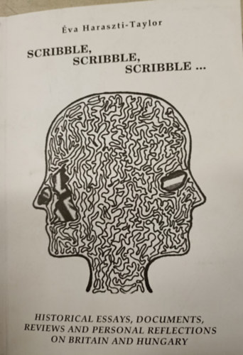 Éva Haraszti-Taylor - Scribble, scribble, scribble... - Historical essays, documents, reviews and personal reflections on Britain and Hungary