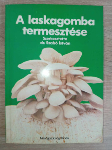 A laskagomba termeszt�se (A laskagomb�k k�rnyezeti ig�nye /  termeszt�si felt�telei / termeszkt�si technolo�gi�i / v�delme / felhaszn�l�si lehet�s�gei