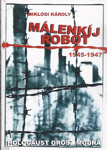 Miklsi Kroly - Mlenkj robot (1945-1947) - Holocaust orosz mdra - DEDIKLT!