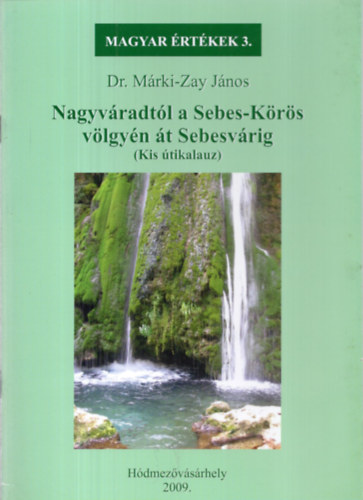 Dr. Mrki-Zay Jnos - Nagyvradtl a Sebes-Krs vlgyn t Sebesvrig ( Magyar rtkek sorozat 3.)