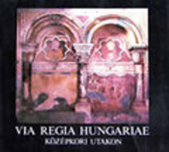 Via Regia Hungariae - K�z�pkori utakon (magyar-angol-n�met)