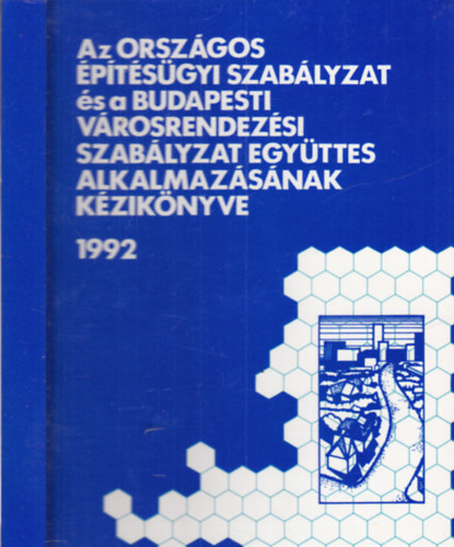 Az orszgos ptsgyi szablyzat s a budapesti vrosrendezsi szablyzat egyttes alkalmazsnak kziknyve (3., tdolgozott, bvtett kiads)