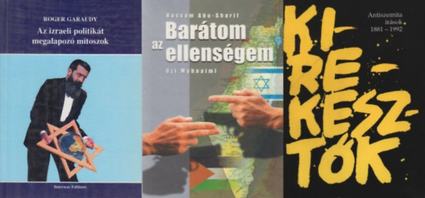 3 m� az antiszemitizmusr�l: Az izraeli politik�t megalapoz� m�toszok  + Kirekeszt�k: Antiszemita �r�sok 1881-1992 + Bar�tom az ellens�gem