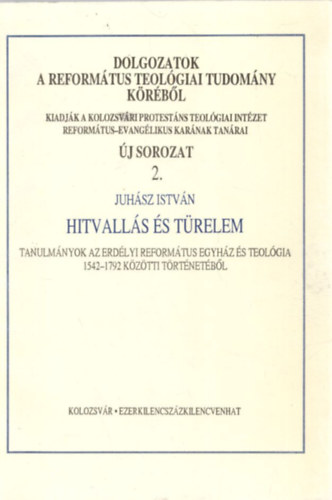 dr. Juhász István (szerk.) - Hitvallás és türelem - Új sorozat 2. Dolgozatok a Református Teológiai Tudomány köréből