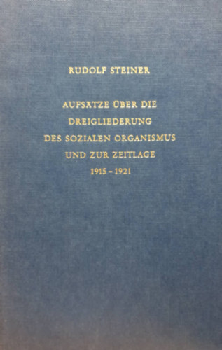 Rudolf Steiner - Aufstze ber die Dreigliederung des sozialen Organismus und zur Zeitlage 1915-1921