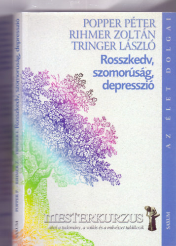 Popper Pter - Rihmer Zoltn - Tringer Lszl - Rosszkedv, szomorsg, depresszi (Az let dolgai - Mesterkurzus...ahol a tudomny, a valls s a mvszet tallkozik)