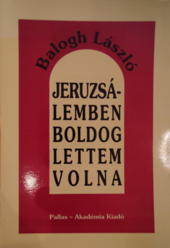 Balogh Lszl - Jeruzslemben boldog lettem volna