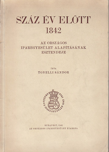 Szz v eltt 1842 - Az Orszgos Iparegyeslet alaptsnak esztendeje