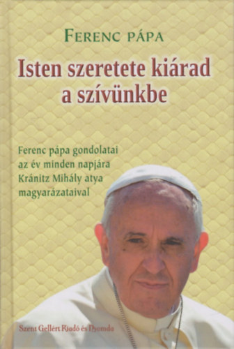 Isten szeretete kirad a szvnkbe - Ferenc ppa gondolatai az v minden napjra Krnitz Mihly atya magyarzataival