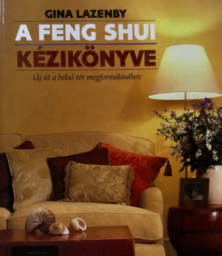 A Feng Shui kziknyve   -  j t a bels tr megformlshoz - Sznes fotkkal illusztrlva.