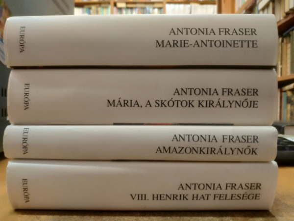4 db Antonia Fraser: Maria-Antoinette + M�ria, a sk�tok kir�lyn�je + Amazonkir�lyn�k + VIII. Henrik hat feles�ge
