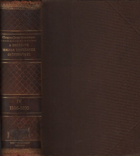 A hatlyos magyar trvnyek gyjtemnye IV.- 1888-1895-ik vi trvnyczikkek (Corpus Juris Hungarici- Magyar trvnytr)
