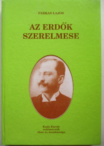 Az erdk szerelmese (Kan Kroly erdmrnk lete s munkssga)