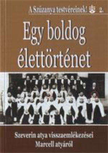 Egy boldog lettrtnet - Szeverin atya visszaemlkezsei Marcell atyrl