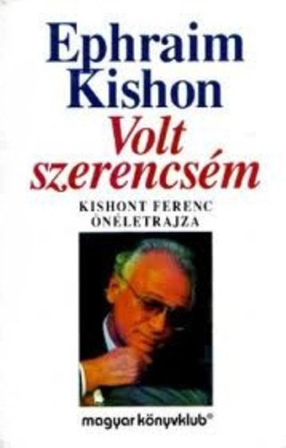 Ephraim Kishon - Volt szerencsm - Kishont Ferenc nletrajza