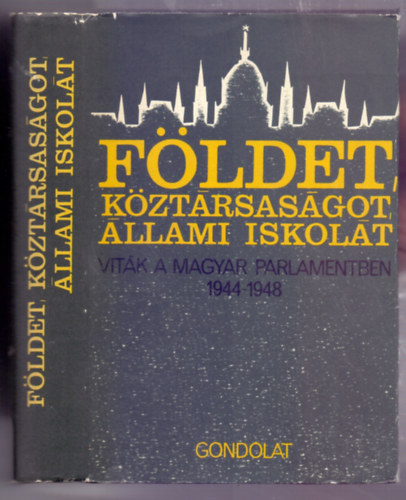 Balogh Sándor (szerk.) - Földet, köztársaságot, állami iskolát! (Viták a magyar parlamentben 1944-1948)