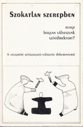 Szokatlan szerepben (avagy hogyan vlasszunk sznidirektort?)- A veszprmi sznigazgat-vlaszts dokumentumai