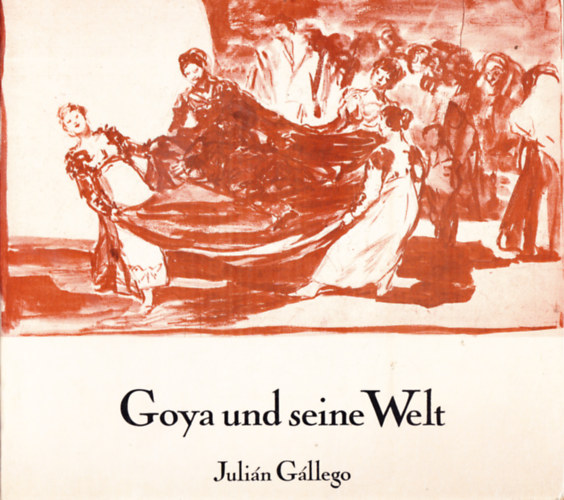 Julián Gállego - Goya und seine Welt. Skizzenbücher