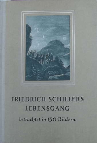 Walter Hoyer - Friedrich Schillers Lebensgang - Betrachtet in 150 Bildern