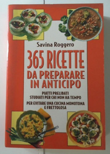 365 Ricette da preparare in Anticipo: piatti prelibati studiati per chi non ha tempo - per evitare una cucina monotona e frettolosa