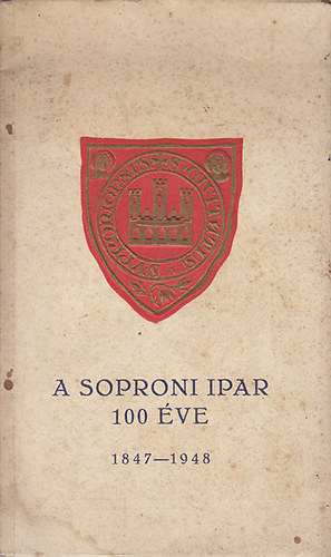A soproni ipar 100 �ve (1847-1948)