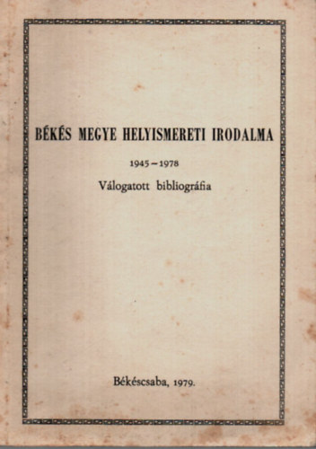 Bks Megye Helyismereti Irodalma 1945 - 1978.   -Vlogatott biblogrfia.