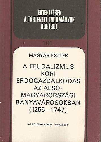 A feudalizmus kori erdgazdlkods az als-magyarorszgi bnyavrosokban (1255-1747) (rtekezsek a trtneti tudomnyok krbl)