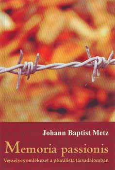 Johann Baptist Metz - Memoria passionis - Veszlyes emlkezet a pluralista trsadalomban