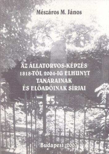 Az llatorvos-kpzs 1818-tl 2004-ig elhunyt tanrainak s eladinak srjai