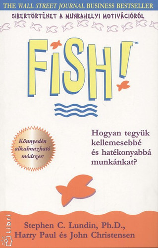 Fish! - Hogyan tegyk kellemesebb s hatkonyabb munknkat?