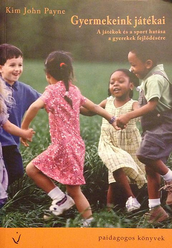 Kim Payne - Gyermekeink jtkai - A jtkok s a sport hatsa a gyerekek fejldsre (jtkgyjtemny)