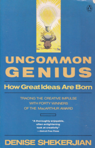 Denise Shekerjian - Uncommon Genius - How Great Ideas Are Born (Ismeretlen zsenialits - angol nyelv)
