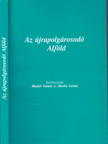 Baukó Tamás Markó István (szerk.) - Az újrapolgárosodó Alföld (dedikált)